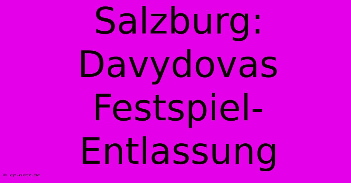 Salzburg: Davydovas  Festspiel-Entlassung