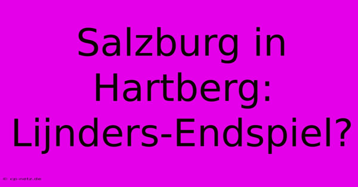 Salzburg In Hartberg: Lijnders-Endspiel?