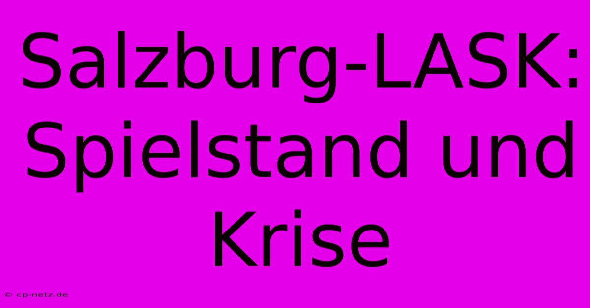 Salzburg-LASK: Spielstand Und Krise