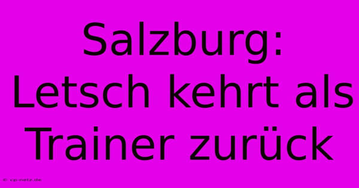 Salzburg: Letsch Kehrt Als Trainer Zurück