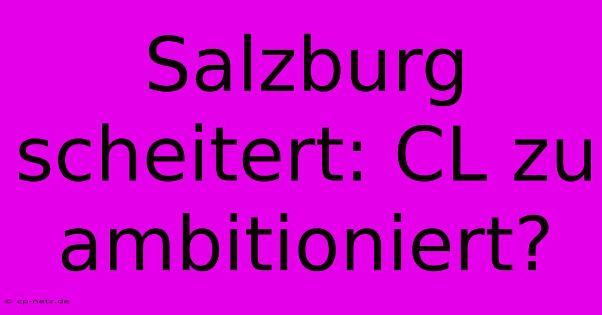 Salzburg Scheitert: CL Zu Ambitioniert?