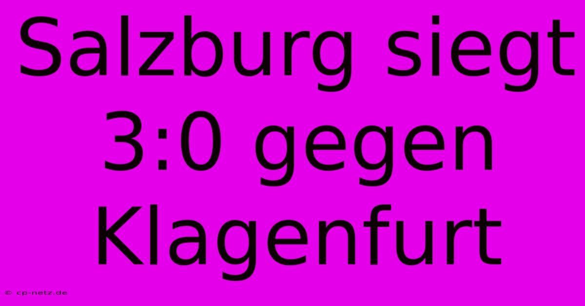 Salzburg Siegt 3:0 Gegen Klagenfurt