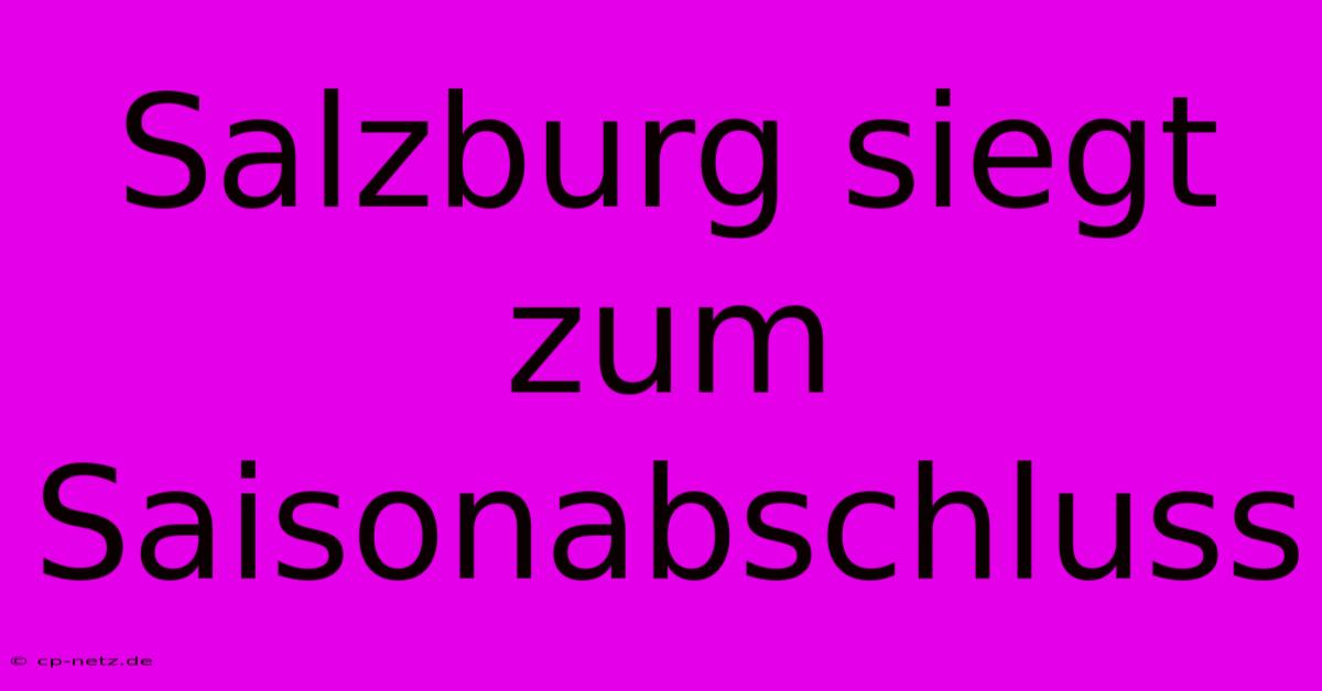 Salzburg Siegt Zum Saisonabschluss