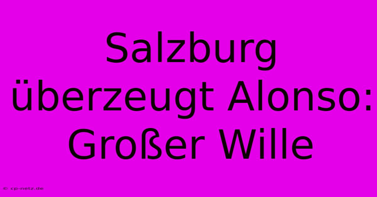 Salzburg Überzeugt Alonso: Großer Wille