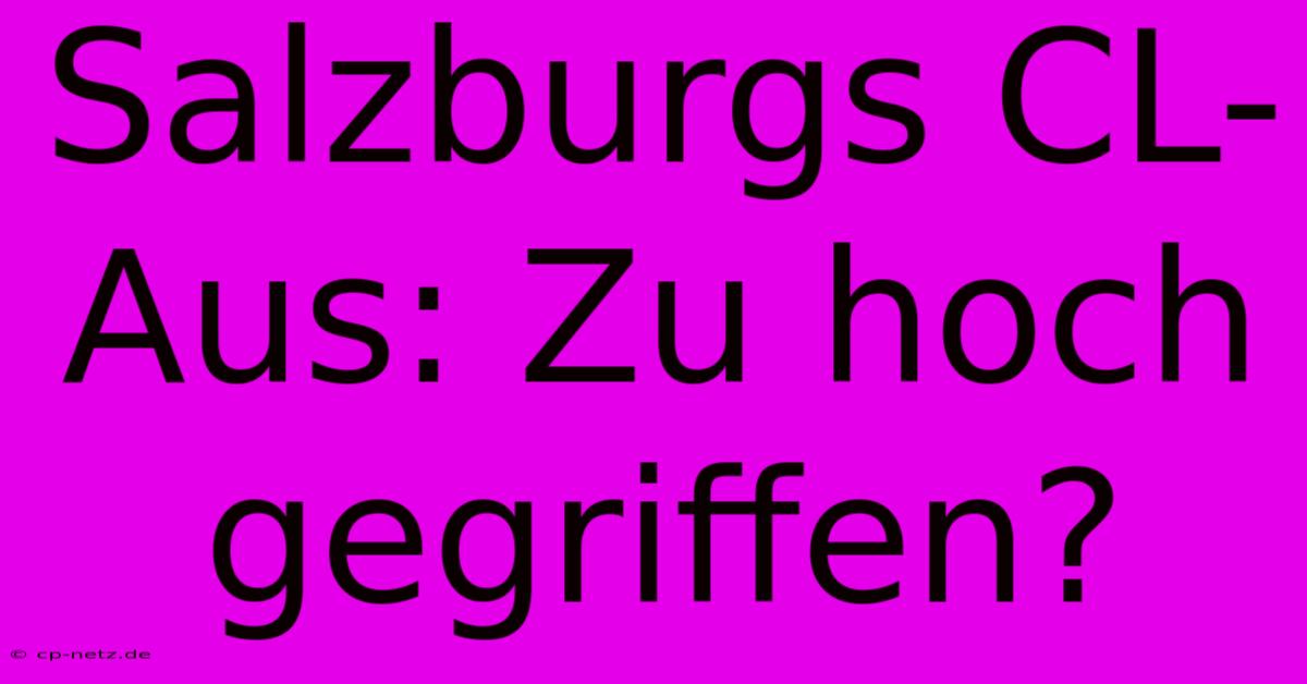 Salzburgs CL-Aus: Zu Hoch Gegriffen?