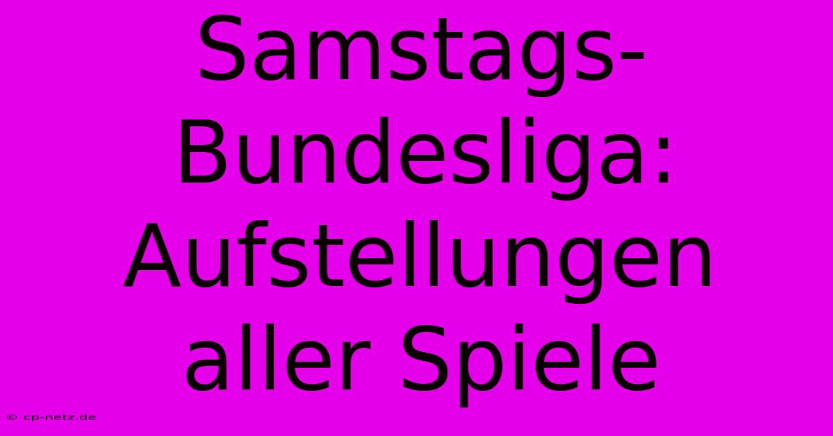 Samstags-Bundesliga: Aufstellungen Aller Spiele