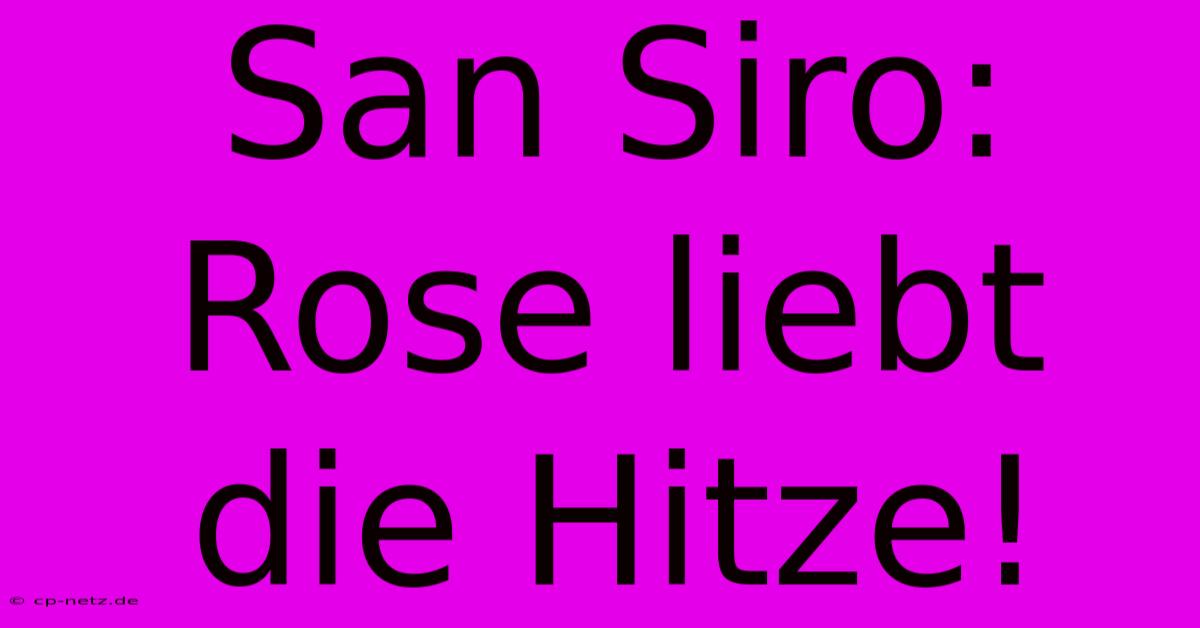 San Siro: Rose Liebt Die Hitze!