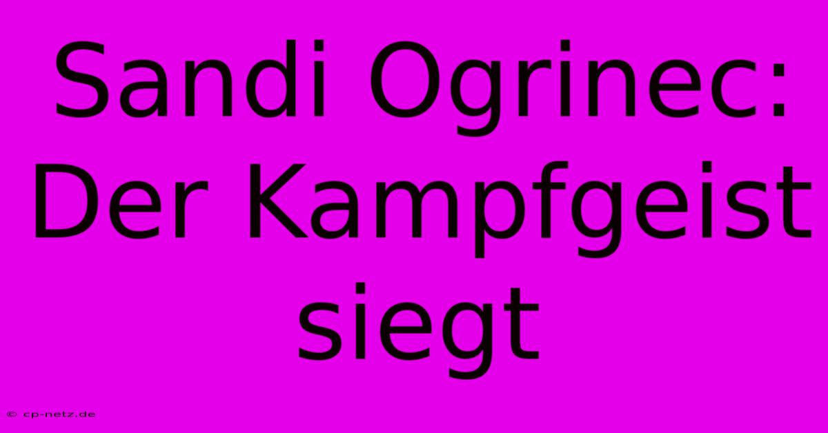 Sandi Ogrinec:  Der Kampfgeist Siegt