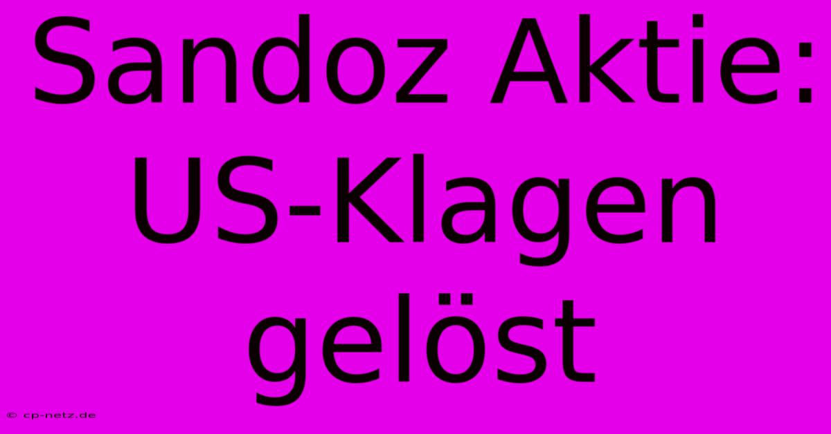 Sandoz Aktie: US-Klagen Gelöst