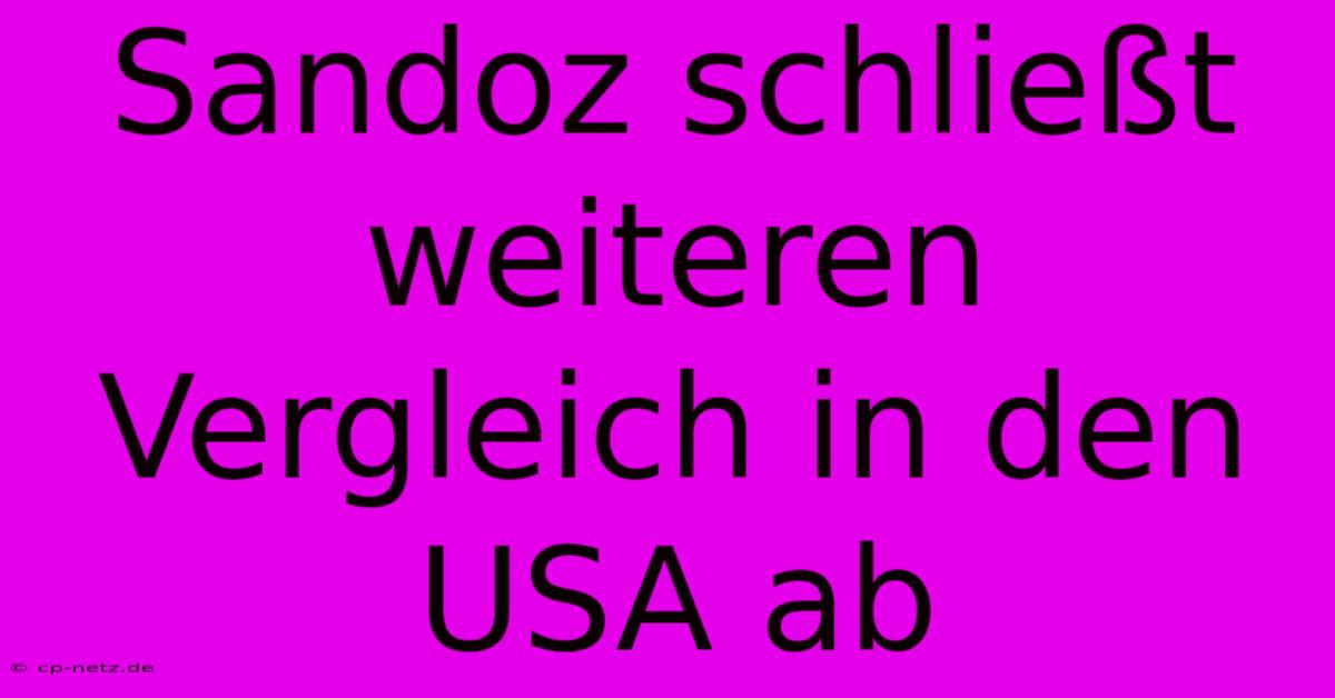 Sandoz Schließt Weiteren Vergleich In Den USA Ab