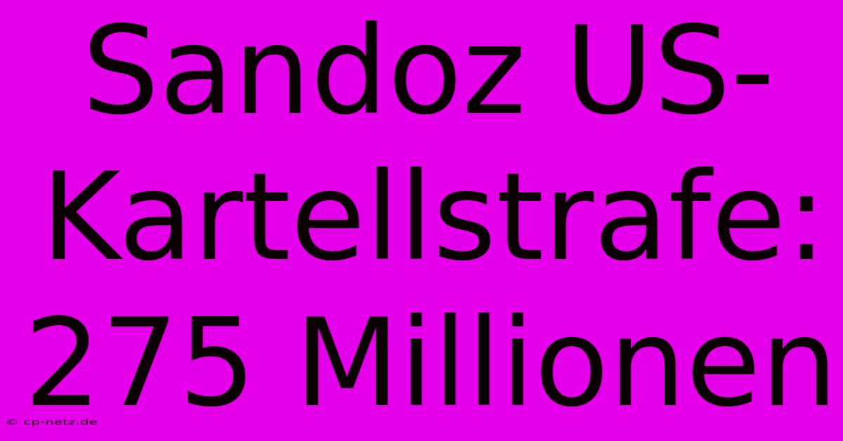 Sandoz US-Kartellstrafe: 275 Millionen