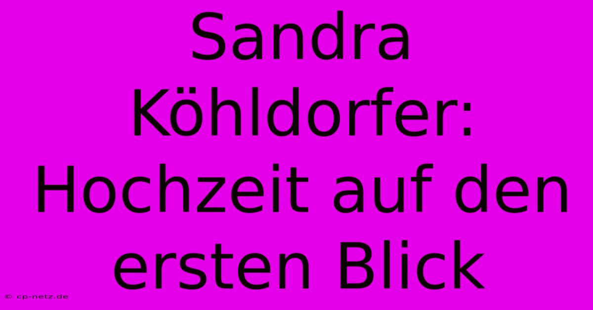 Sandra Köhldorfer: Hochzeit Auf Den Ersten Blick