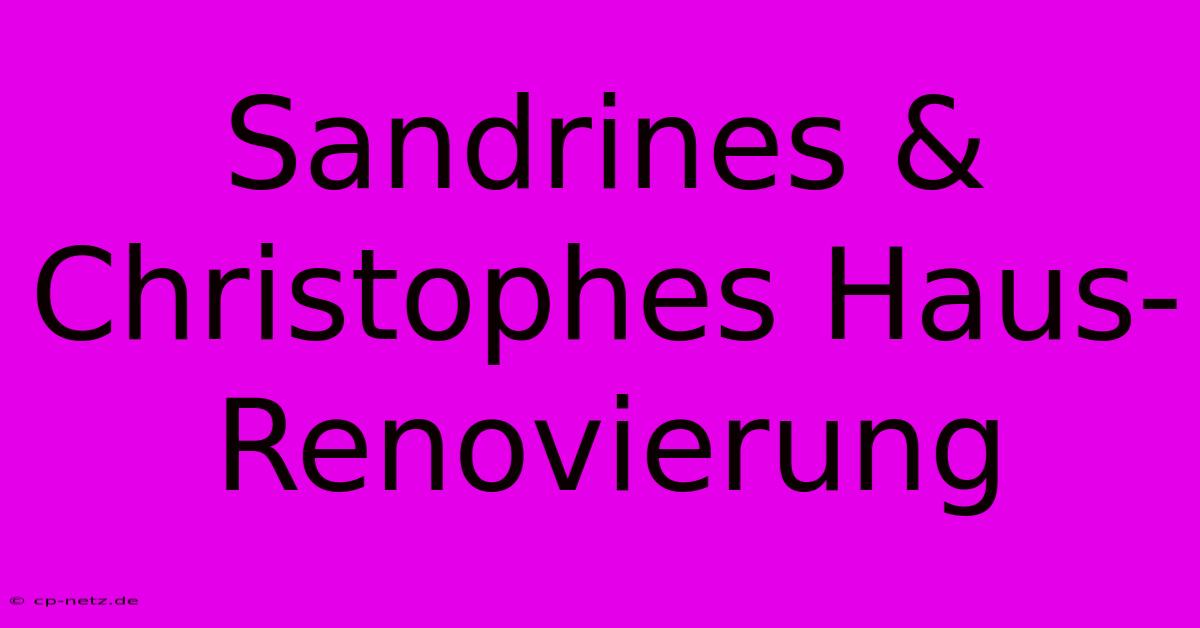 Sandrines & Christophes Haus-Renovierung