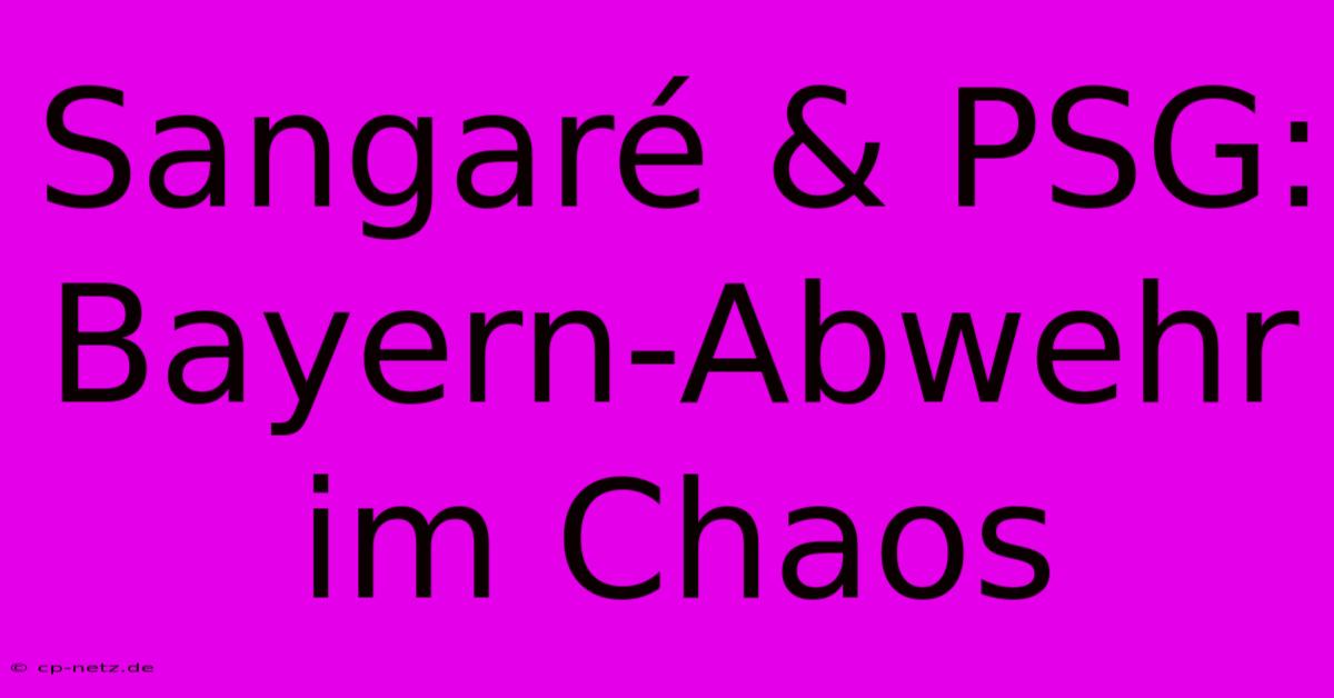 Sangaré & PSG: Bayern-Abwehr Im Chaos