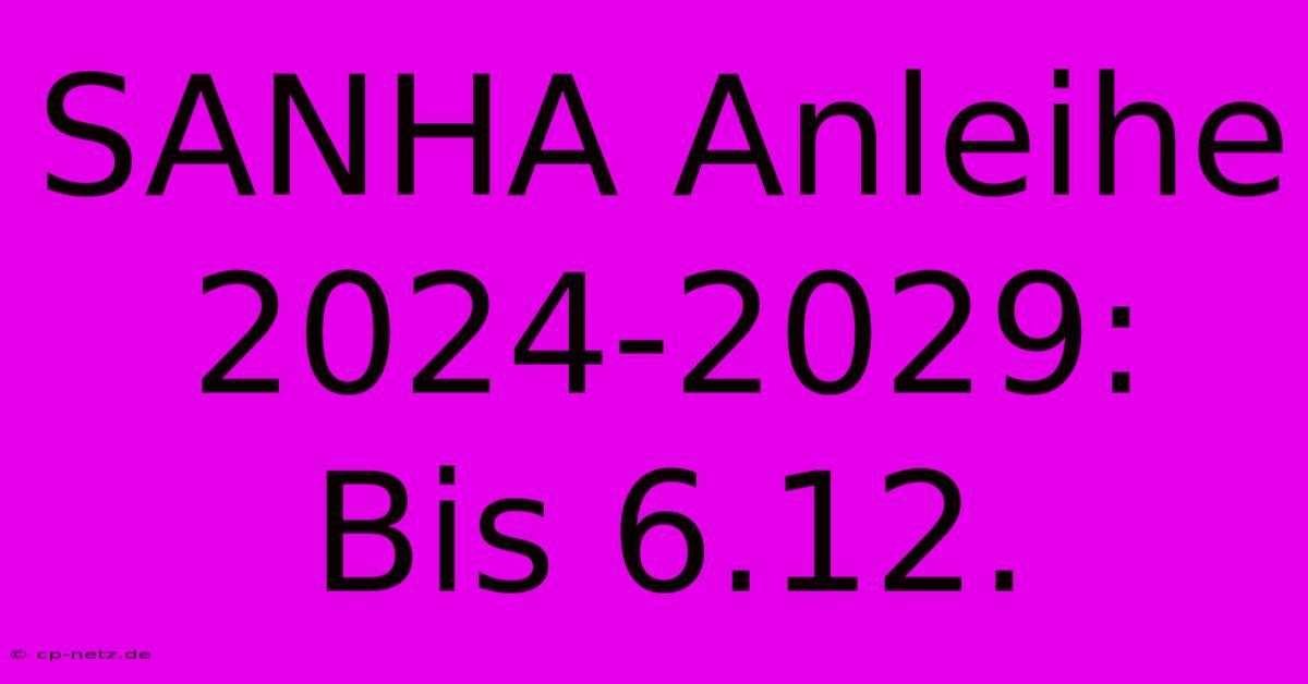 SANHA Anleihe 2024-2029: Bis 6.12.