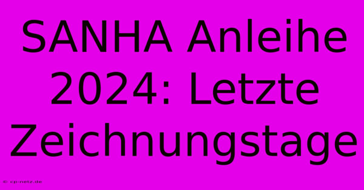 SANHA Anleihe 2024: Letzte Zeichnungstage