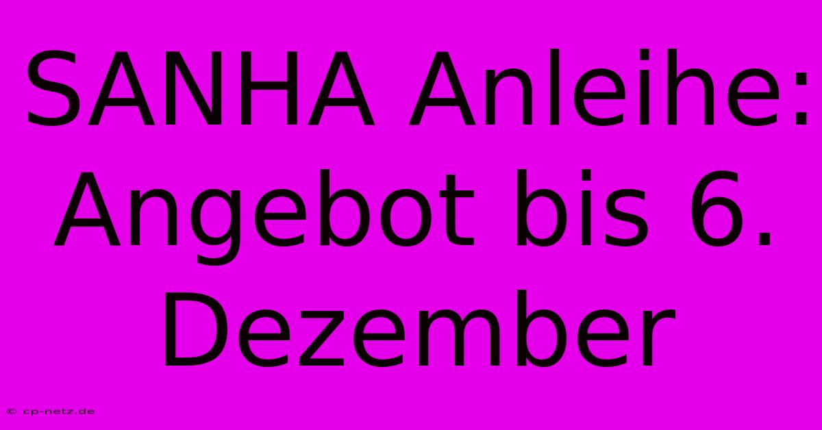 SANHA Anleihe: Angebot Bis 6. Dezember