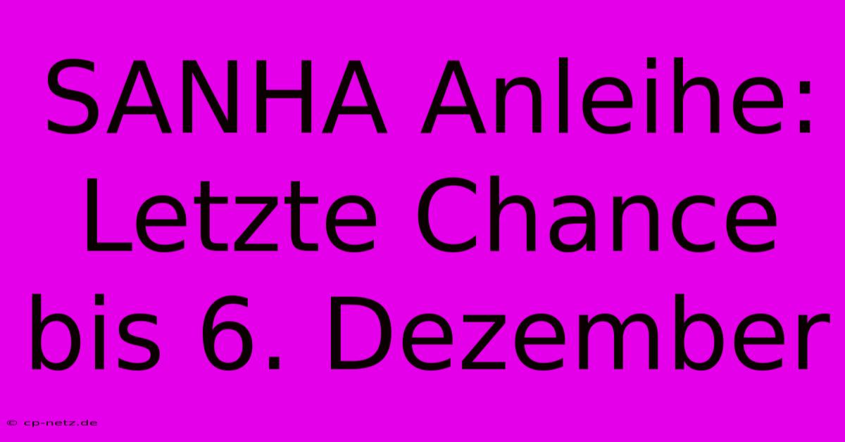 SANHA Anleihe: Letzte Chance Bis 6. Dezember