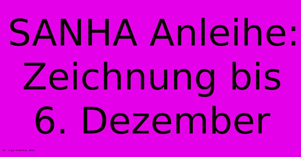 SANHA Anleihe: Zeichnung Bis 6. Dezember