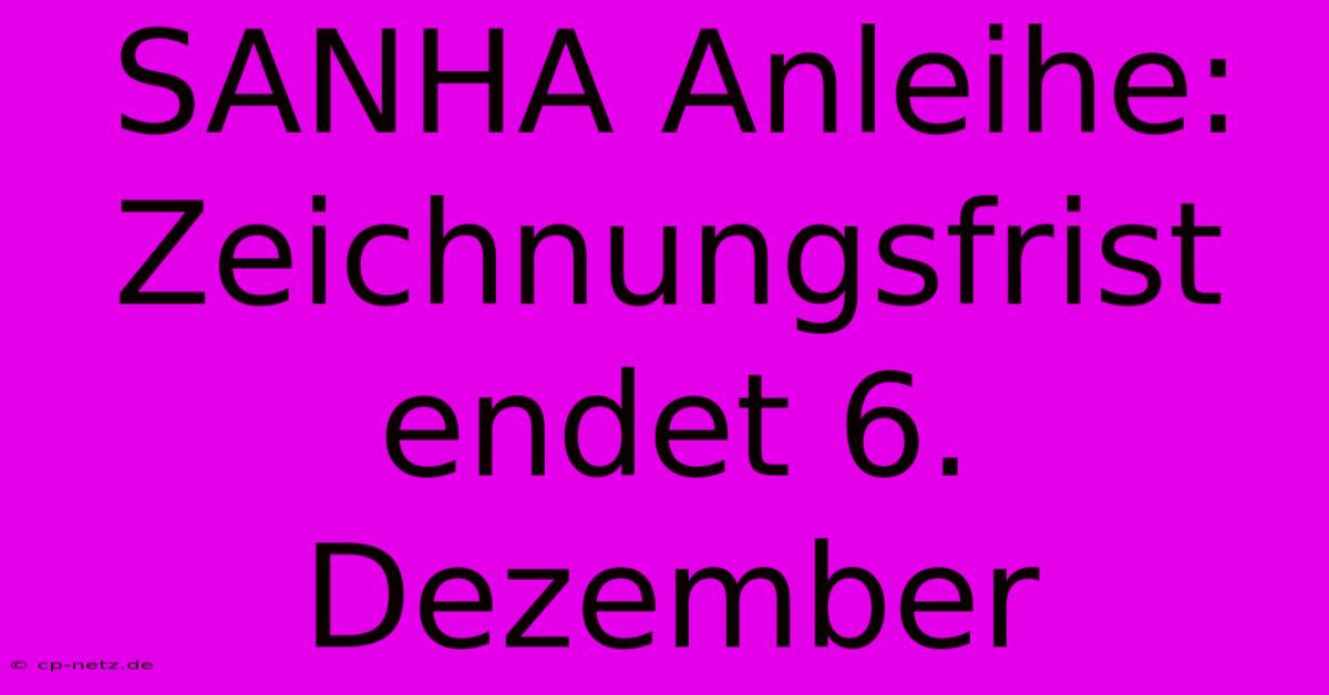 SANHA Anleihe: Zeichnungsfrist Endet 6. Dezember