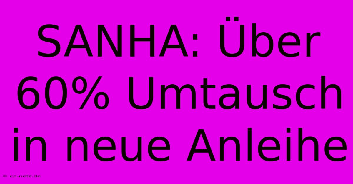 SANHA: Über 60% Umtausch In Neue Anleihe