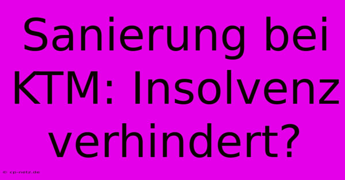 Sanierung Bei KTM: Insolvenz Verhindert?