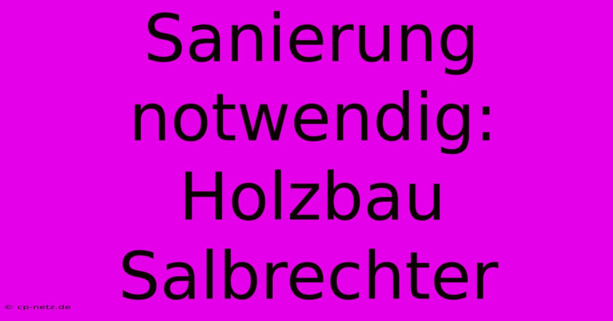 Sanierung Notwendig: Holzbau Salbrechter