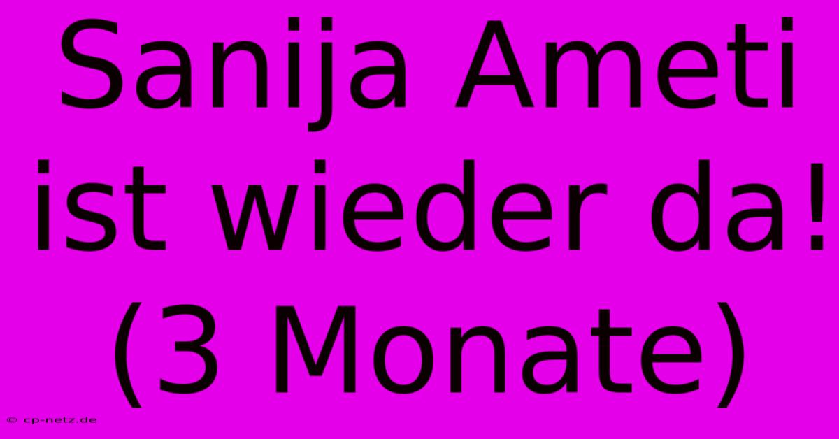 Sanija Ameti Ist Wieder Da! (3 Monate)