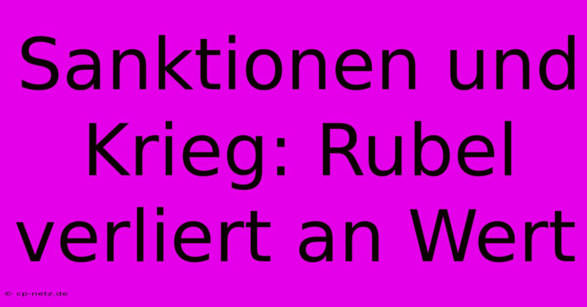 Sanktionen Und Krieg: Rubel Verliert An Wert