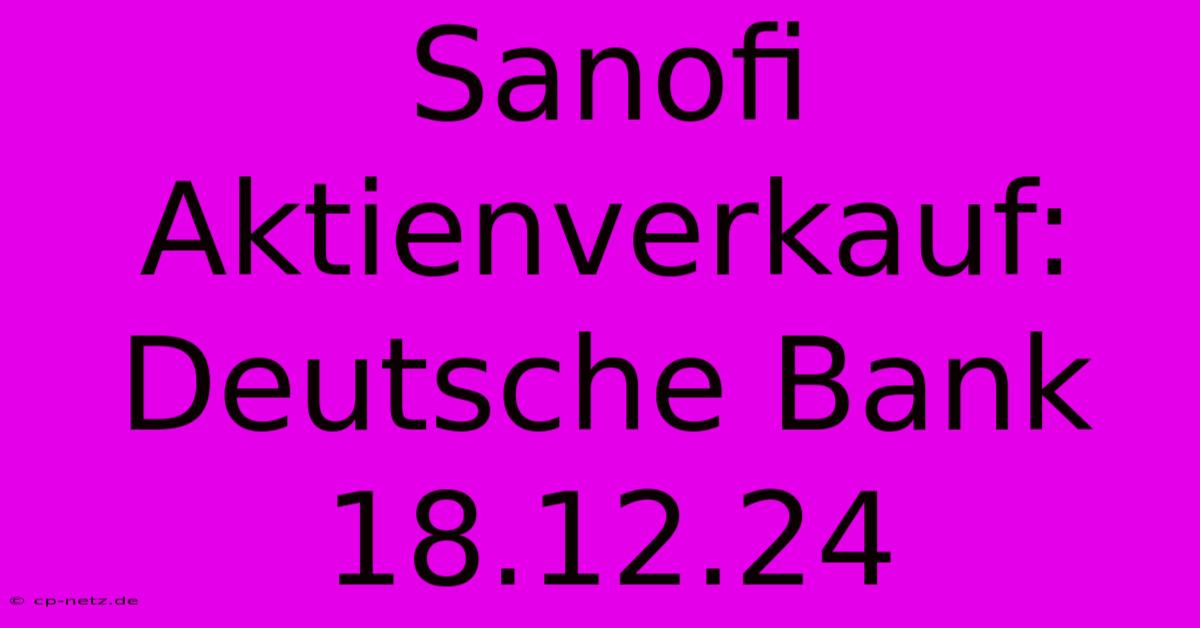 Sanofi Aktienverkauf: Deutsche Bank 18.12.24