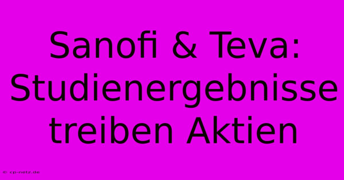 Sanofi & Teva: Studienergebnisse Treiben Aktien