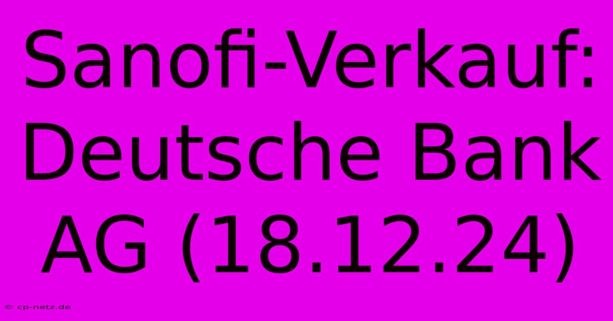 Sanofi-Verkauf: Deutsche Bank AG (18.12.24)