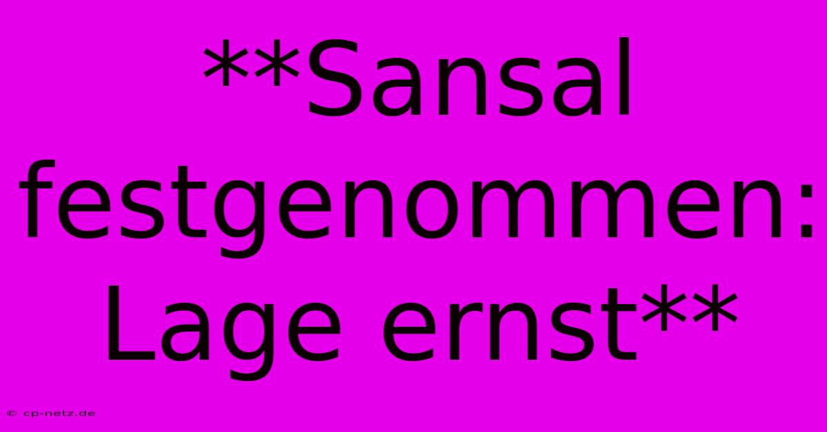 **Sansal Festgenommen: Lage Ernst**