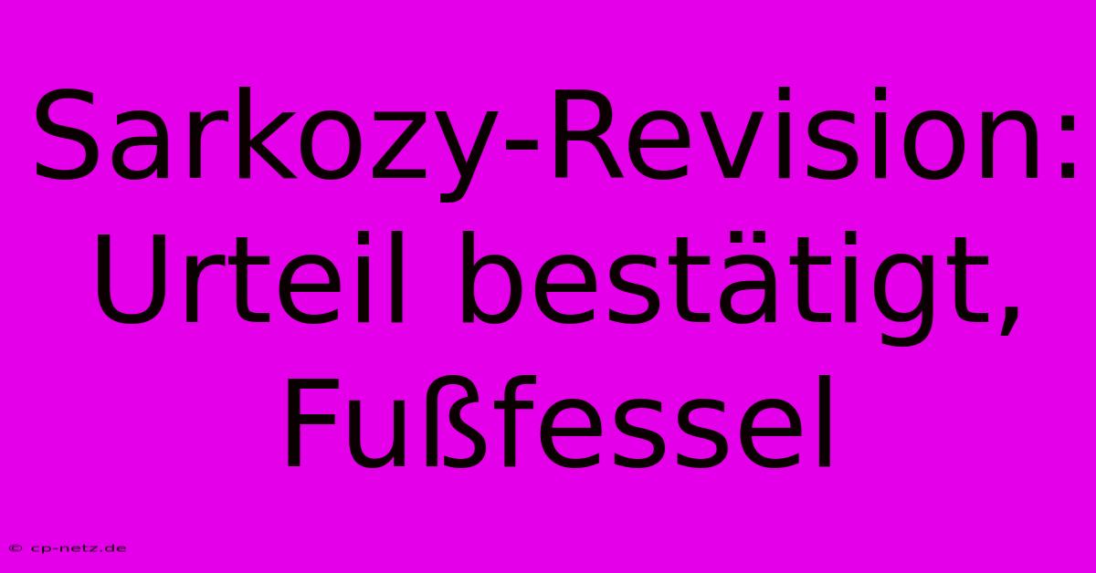 Sarkozy-Revision: Urteil Bestätigt, Fußfessel