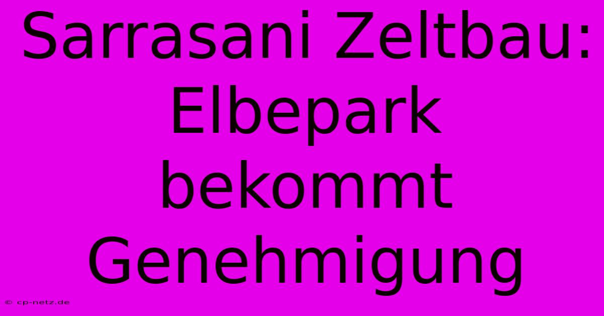 Sarrasani Zeltbau: Elbepark Bekommt Genehmigung