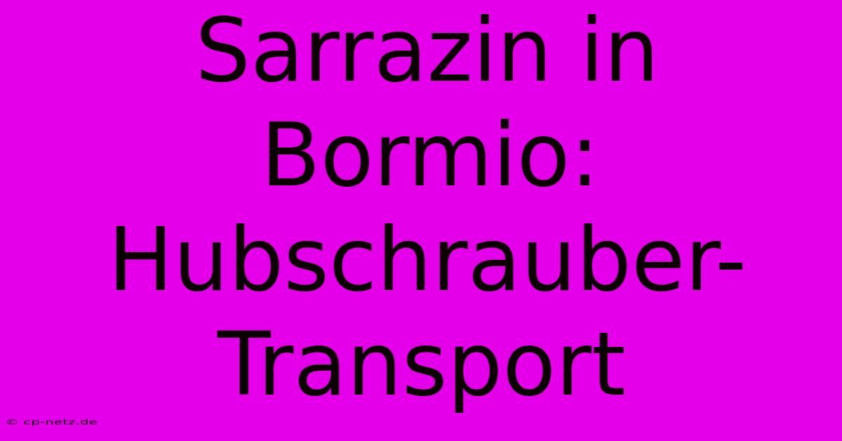 Sarrazin In Bormio: Hubschrauber-Transport