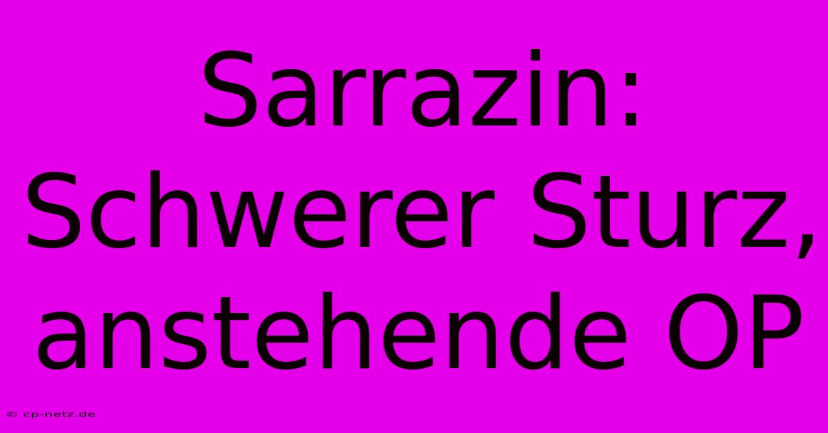 Sarrazin: Schwerer Sturz, Anstehende OP