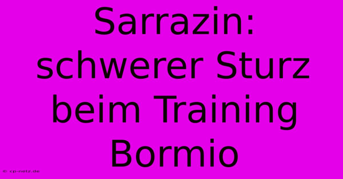 Sarrazin: Schwerer Sturz Beim Training Bormio