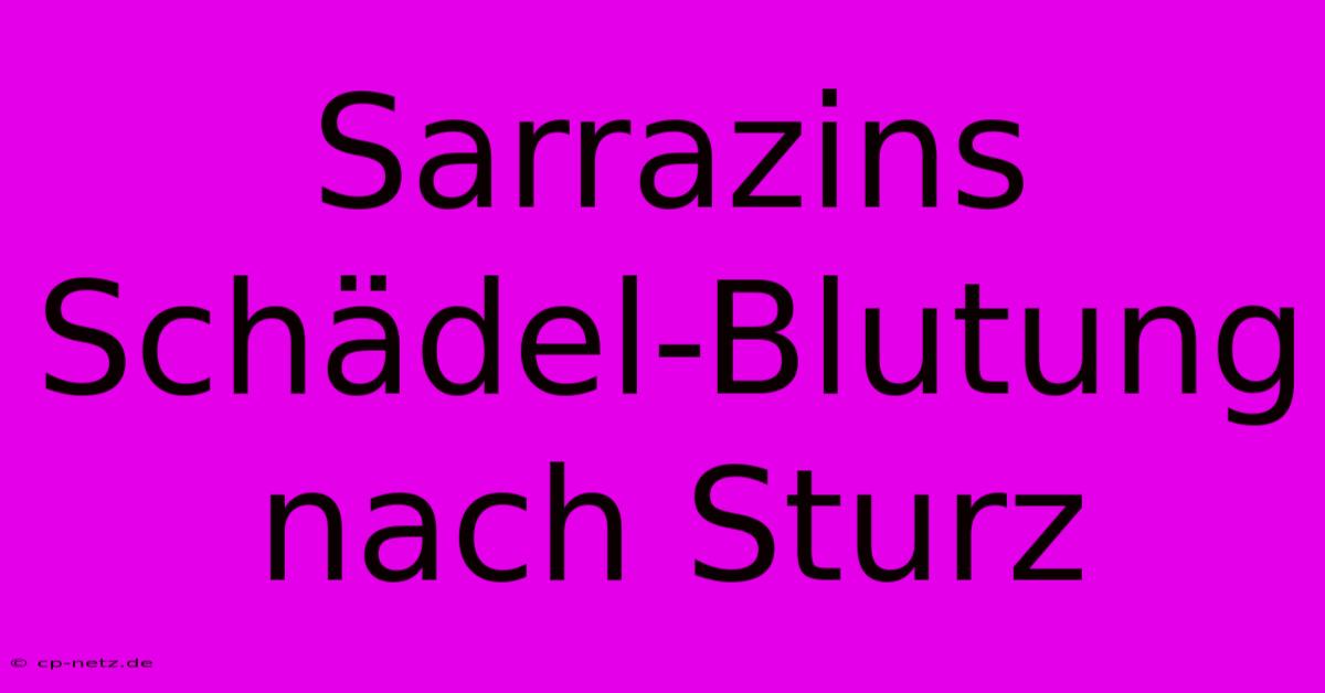 Sarrazins Schädel-Blutung Nach Sturz