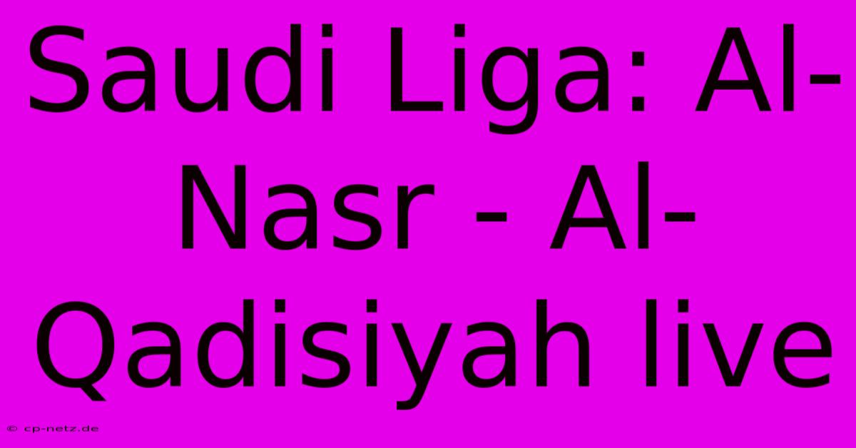 Saudi Liga: Al-Nasr - Al-Qadisiyah Live