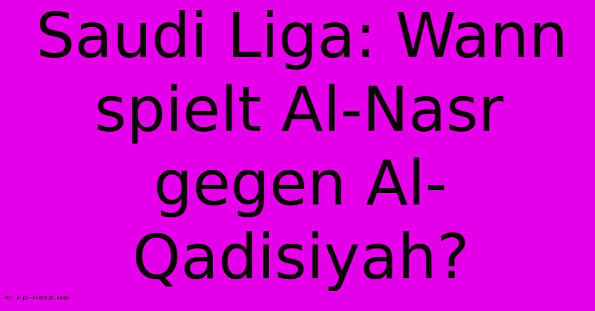 Saudi Liga: Wann Spielt Al-Nasr Gegen Al-Qadisiyah?