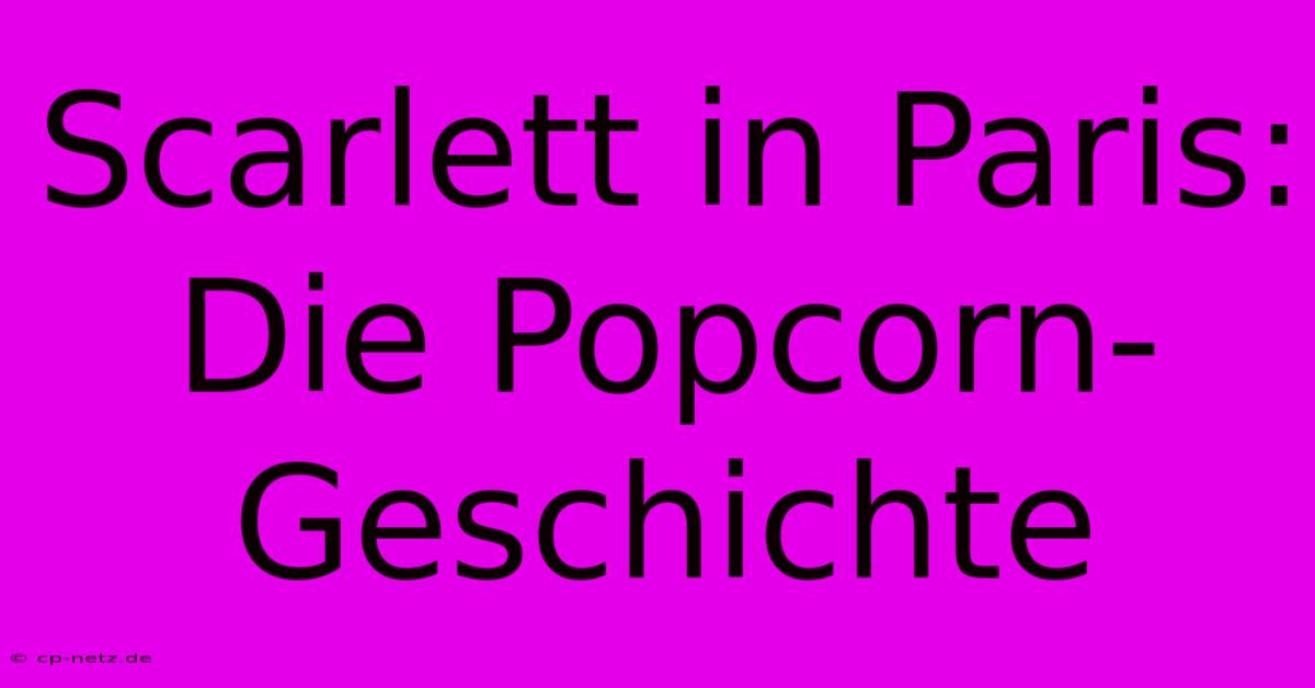 Scarlett In Paris: Die Popcorn-Geschichte