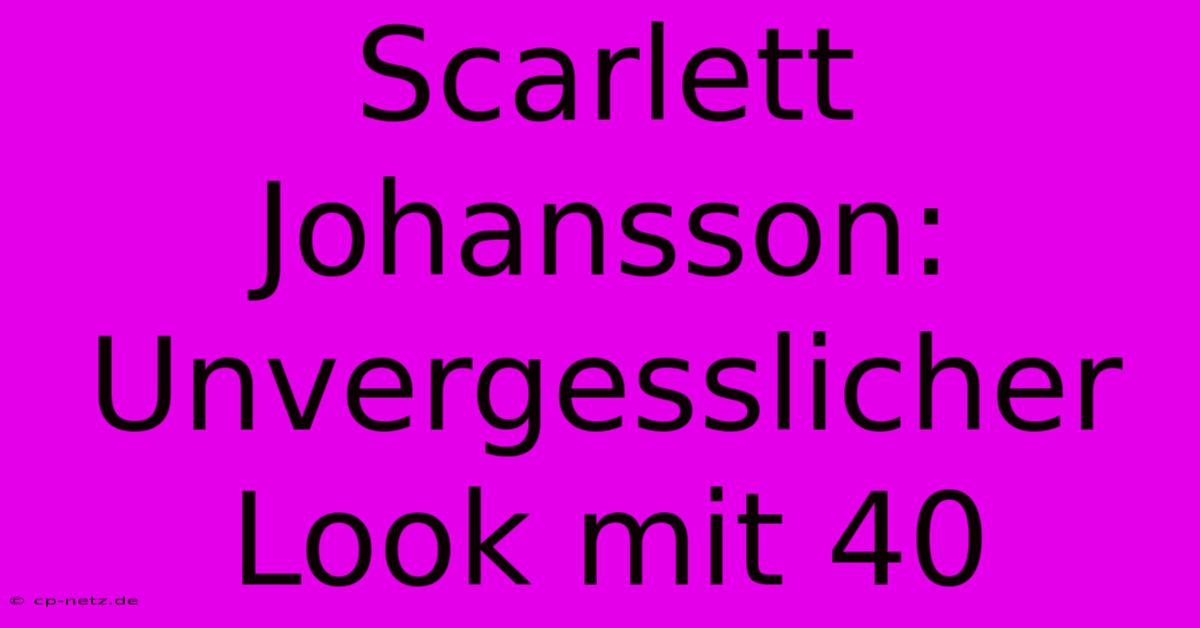 Scarlett Johansson: Unvergesslicher Look Mit 40