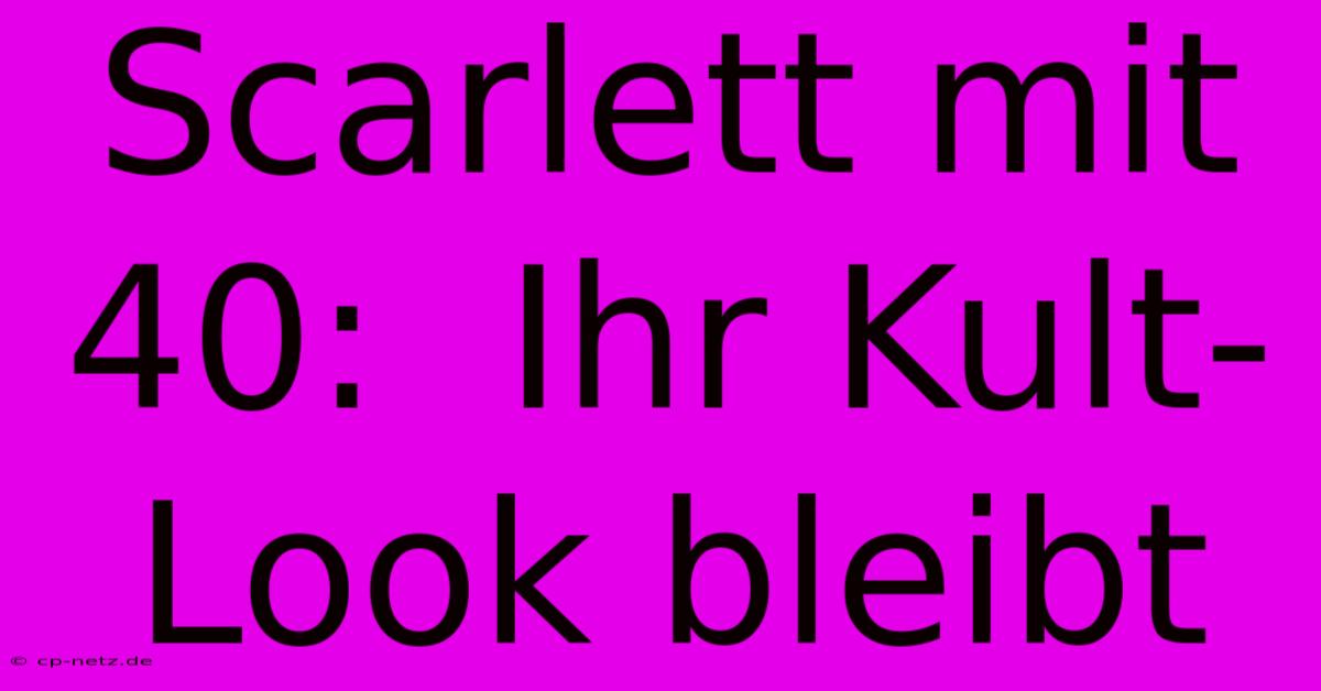 Scarlett Mit 40:  Ihr Kult-Look Bleibt