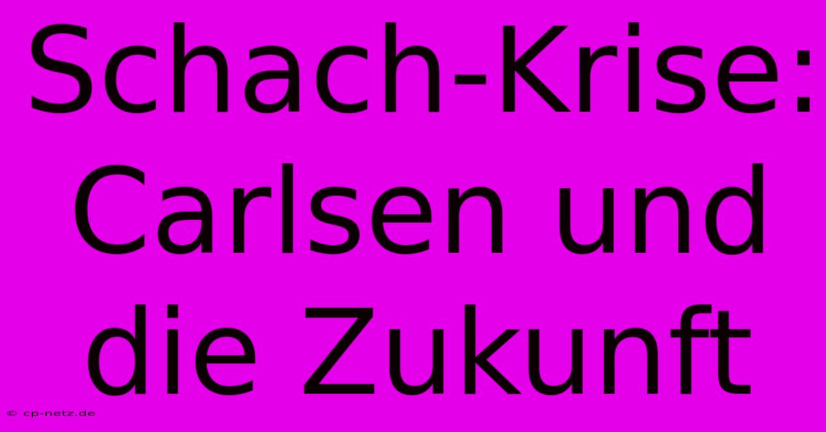 Schach-Krise: Carlsen Und Die Zukunft