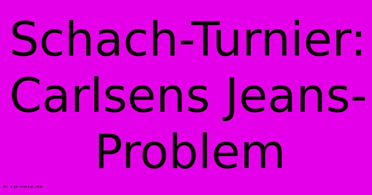 Schach-Turnier: Carlsens Jeans-Problem