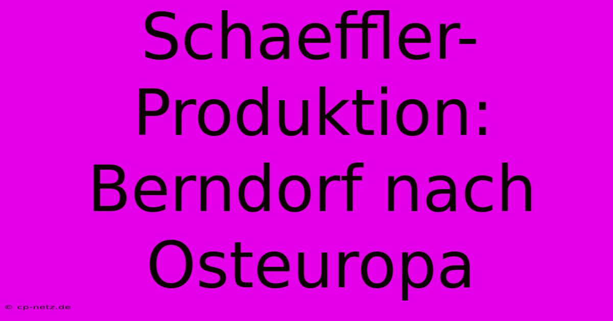 Schaeffler-Produktion: Berndorf Nach Osteuropa