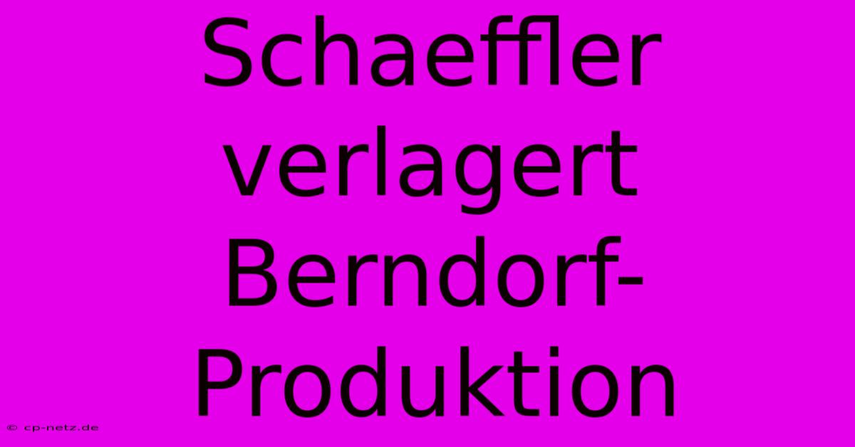 Schaeffler Verlagert Berndorf-Produktion