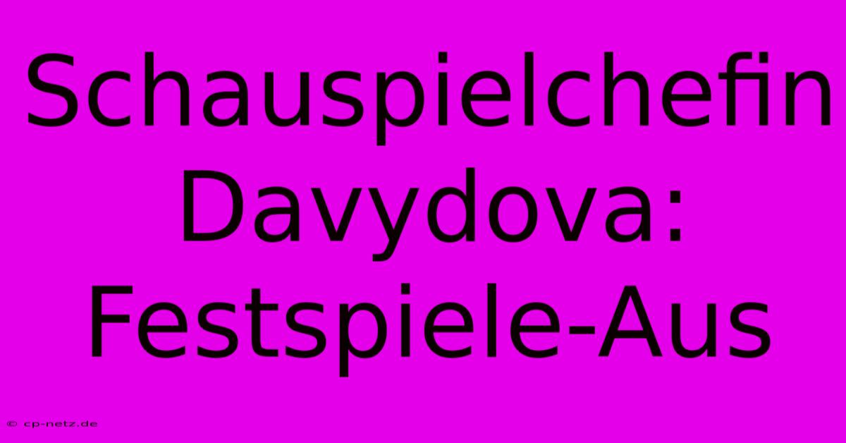 Schauspielchefin Davydova: Festspiele-Aus