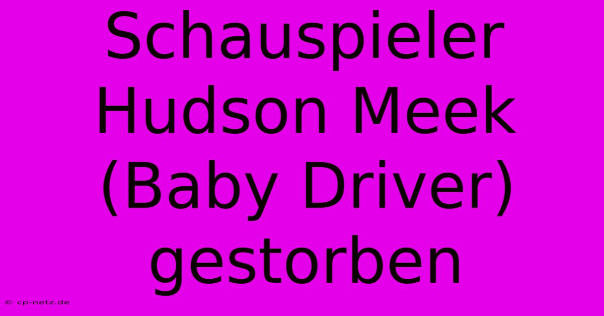 Schauspieler Hudson Meek (Baby Driver) Gestorben